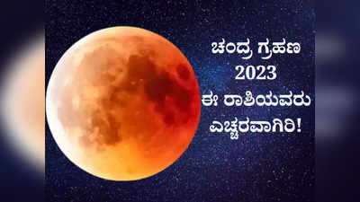 Chandra Grahan 2023: ವರ್ಷದ ಕೊನೆಯ ಚಂದ್ರ ಗ್ರಹಣ, ಈ ರಾಶಿಗಳಿಗೆ ತುಂಬಾ ಅಪಾಯಕಾರಿ!