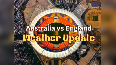Australia vs England Weather Update: বিশ্বকাপের অ্যাশেজে মুখোমুখি অস্ট্রেলিয়া-ইংল্যান্ড, কেমন থাকবে ওয়েদারের মেজাজ?