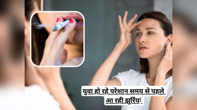 इन 7 Habits ने स्‍किन की कर दी इतनी बुरी हालत, कि कम उम्र में ही गालों पर पड़ने लगी झुर्रियां