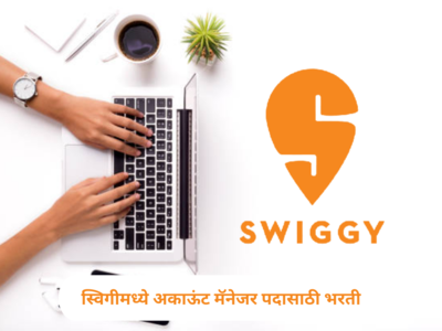 Jobs Openings At Swiggy : स्विगीमध्ये अकाऊंट मॅनेजर पदासाठी रिक्त जागा, फ्रेशर्स उमेदवारांनाही करता येणार अर्ज