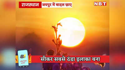 राजस्थान का मौसम: सीकर सबसे ठंडा हुआ, जयपुर में आज भी बादलों का डेरा, पढ़ें कहां कितना तापमान और पूर्वानुमान