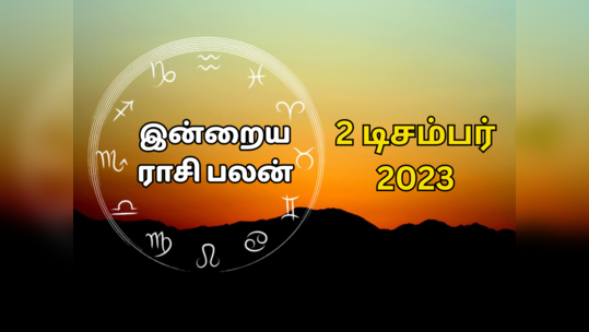 ​இன்றைய ராசி பலன் 02 டிசம்பர் 2023