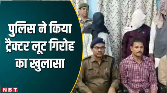 नशा खिलाकर गायब कर देते थे गाड़ी, औरंगाबाद पुलिस ने किया ट्रैक्टर लूट गिरोह का खुलासा