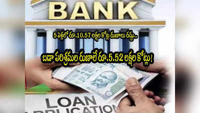 Bank Loans: ఐదేళ్లలో 10.57 లక్షల కోట్ల రుణాలు మాఫీ.. అందులో వారివే రూ.5.52 లక్షల కోట్లు!