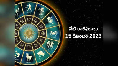 Horoscope Today 15 December 2023 ఈరోజు కర్కాటకం, కన్య, ధనస్సు రాశులకు ప్రత్యేక ప్రయోజనాలు..!