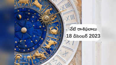 Horoscope Today 18 December 2023 ఈరోజు వృషభం, మిధునం, కుంభ రాశి వారికి ఆకస్మిక ధనలాభం..!