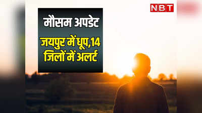 Weather Alert: मौसम विभाग ने 14 जिलों में जारी किया अलर्ट, जयपुर में धूप खिली, आज कैसा रहेगा सर्दी का मिजाज