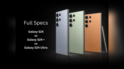 Samsung Galaxy S24 vs S24 Plus vs S24 Ultra ஸ்பெக்ஸ் மற்றும் சிறப்பு அம்சங்கள் என்னென்ன?