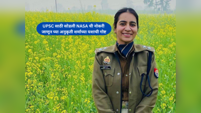 IPS Anukriti Sharma : UPSC साठी NASA ची नोकरी सोडली; अपयशांसोबत सामना करून आयपीएस बनण्याची स्वप्नपूर्ती