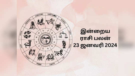 ​இன்றைய ராசி பலன் 23 ஜனவரி 2024