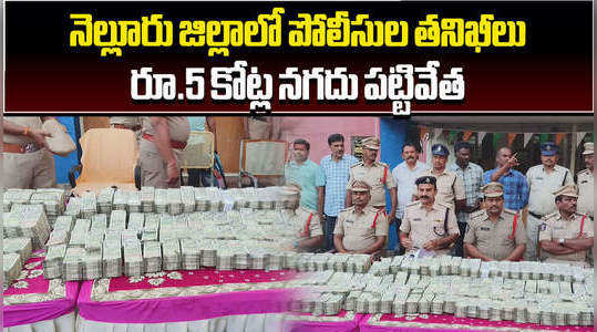 police seized rs 7 23 crore cash in nellore district
