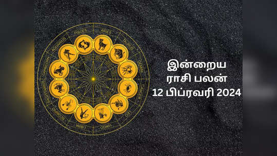 ​இன்றைய ராசி பலன் 12 பிப்ரவரி 2024