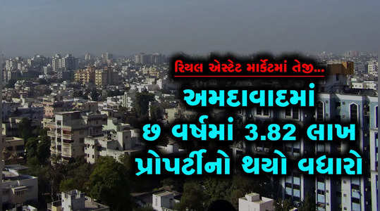 ahmedabad has seen an increase of 3 82 lakh new properties in six years