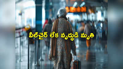 Air India: ఎయిర్‌పోర్టులో విషాదం.. వీల్‌చైర్ సమకూర్చని ఎయిర్‌ ఇండియా.. వృద్ధుడు మృతి