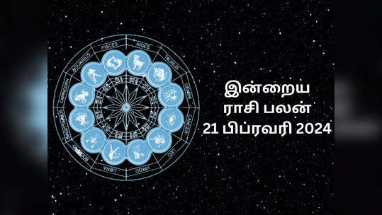 ​இன்றைய ராசி பலன் 21 பிப்ரவரி 2024