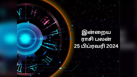 ​இன்றைய ராசி பலன் 25 பிப்ரவரி 2024