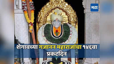 शेगावच्या गजानन महाराजांचा १४६वा प्रकटदिन, भक्तांसाठी दोन दिवस मंदिर खुले; जाणून घ्या सविस्तर...