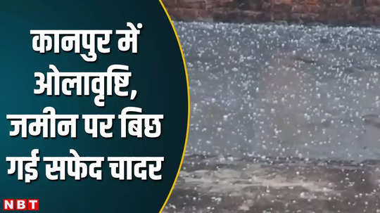 kanpur weather update hail fell heavily shocking video came watch here