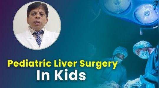 why does a child have to undergo pediatric liver surgery know reasons and challenges watch video