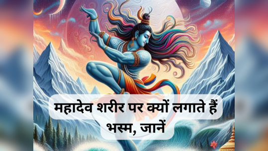 Mahashivratri 2024 : भगवान शिव शरीर पर क्यों लगाते हैं भस्म, महाशिवरात्रि पर जानें शिव पुराण की कहानी