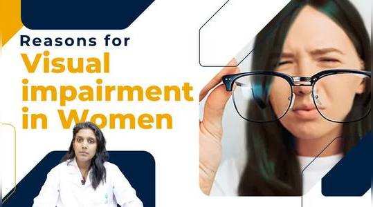 visual impairment in women know the major reasons behind visual impairment in women watch video