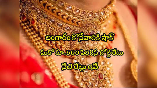 Gold Rate Today: భయపెడుతున్న బంగారం ధర.. ఇవాళ ఒక్కరోజే రూ.500 జంప్.. తులం రేటు ఎంతకు చేరిందంటే? 