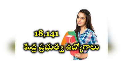 Government Jobs: 18,141 కేంద్ర ప్రభుత్వ ఉద్యోగాలకు నోటిఫికేషన్‌ విడుదల.. విభాగాల వారీగా ఖాళీలివే