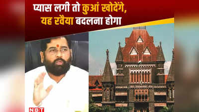 Bombay High Court: प्यास लगी तो कुआं खोदेंगे, यह नजरिया बदलना होगा, बॉम्बे हाई कोर्ट ने एकनाथ शिंदे सरकार से क्यों कहा ऐसा?