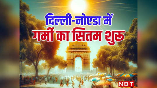 दिल्ली-नोएडा में अभी से पसीने वाली गर्मी! धूप की तपिश से और बढ़ेगी गर्मी, कल से बदलेगी मौसम