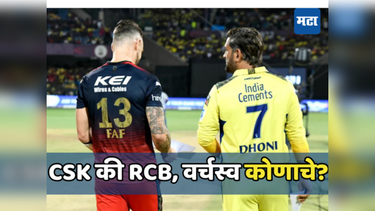 CSK Vs RCB: IPLमध्ये कोणाचे वर्चस्व, दोन्ही संघ समोर आल्यावर बघायला मिळते १०-२० अशी लढत, या संघाचा बोलबाला