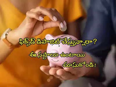 ఫిక్స్‌డ్ డిపాజిట్ చేస్తున్నారా? లాభాలే కాదు ఈ నష్టాలూ ఉంటాయి.. చూసుకోండి!