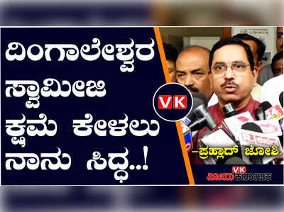 ನನ್ನಿಂದ ತಪ್ಪಾಗಿದ್ದರೆ ದಿಂಗಾಲೇಶ್ವರ ಸ್ವಾಮೀಜಿ ಕ್ಷಮೆ ಕೇಳಲು ಸಿದ್ಧ; ಪ್ರಹ್ಲಾದ್‌ ಜೋಶಿ