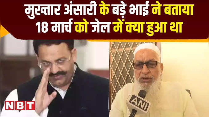 Mukhtar Ansari Death : माफिया डॉन के बड़े भाई ने बताया 18 मार्च को जेल में क्या हुआ था