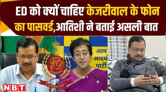arvind kejriwal arrest why does ed want the password of kejriwals phone atishi told the real thing