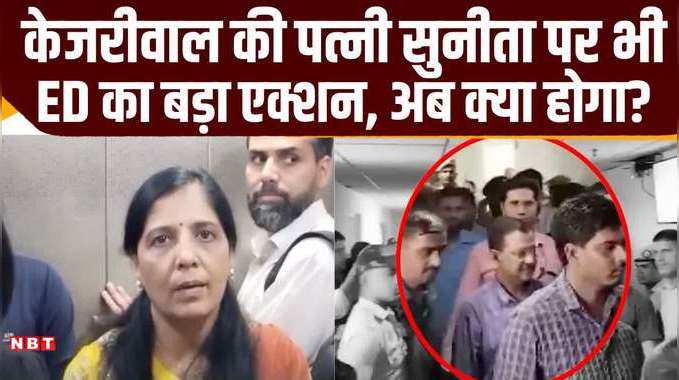 केजरीवाल की पत्नी सुनीता पर भी ED का बड़ा एक्शन, अब क्या होगा?