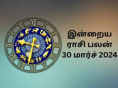 இன்றைய ராசி பலன் 30 மார்ச் 2024 - 12 ராசிக்கு எப்படி இருக்கும்? Today Rasi Palan