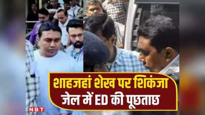 TMC के निष्कासित नेता शाहजहां शेख पर कसा शिकंजा, कोर्ट की मंजूरी के बाद ED ने जेल में शुरू की पूछताछ