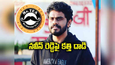 మిస్టర్ టీ ఓనర్ నవీన్ రెడ్డిపై కత్తులతో దాడి.. కారణం అదే..!