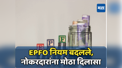 EPFO: पगारदारांनो, तुमच्या पेन्शनशी संबंधित हा नियम बदलला; कर्मचाऱ्यांची मोठी चिंता मिटली