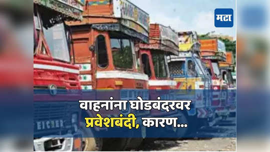 Thane News: वाहनांना घोडबंदरवर प्रवेशबंदी, यांना नो एन्ट्री, या मार्गाने पर्यायी वाहतूक