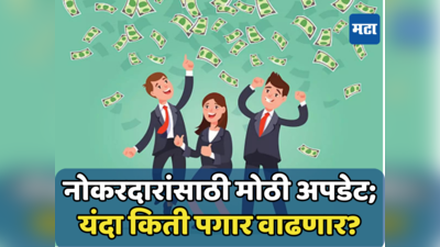 Salary Increment: पगारवाढीची वाट पाहणाऱ्यांसाठी खुशखबर; यावर्षी कर्मचाऱ्यांना मिळणार बंपर वेतनवाढ