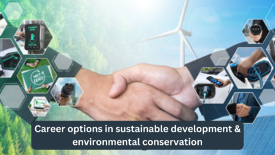 Career options in sustainable development & environmental conservation: शाश्वत विकास आणि पर्यावरण संवर्धन क्षेत्रातील करिअर संधी