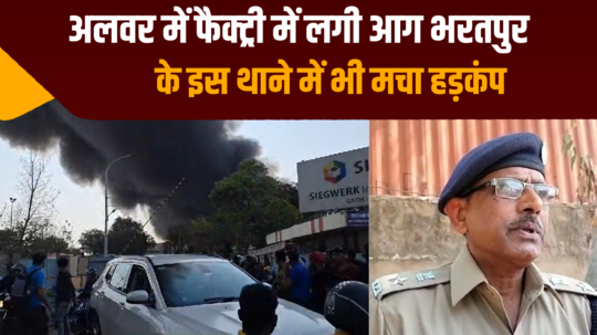 fire breaks out in factory in alwar panic also in police station of bharatpur