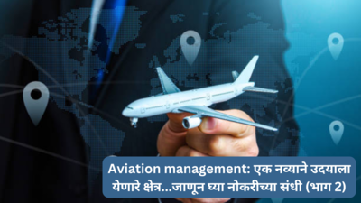 Career in Aviation management: एक नव्याने उदयाला येणारे क्षेत्र...जाणून घ्या यातील करिअर स्कोप आणि नोकरीच्या संधी (भाग २)