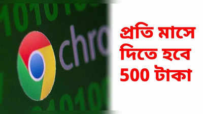 প্রতি মাসে 500 টাকা চার্জ করবে Google Chrome! কীসের জন্য কাদের এই টাকা দিতে হবে