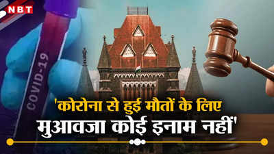 कोरोना से हुई मौतों के लिए मुआवजा कोई इनाम नहीं, बॉम्बे हाईकोर्ट ने क्यों किया ऐसा कमेंट?