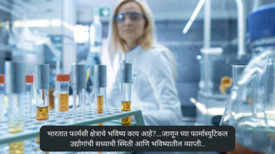 Future of Pharmaceutical Industry: भारतात फार्मसी क्षेत्राचे भविष्य काय आहे?...जाणून घ्या फार्मास्युटिकल उद्योगांची सध्याची स्थिती आणि भविष्यातील व्याप्ती..