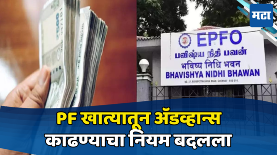 EPFO: पीएफ खात्यातून अ‍ॅडव्हान्स पैसे काढायचा नियम बदलला, आता होणार दुप्पट फायदा; वाचा सविस्तर