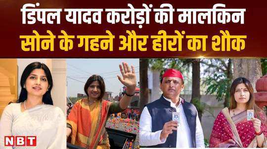 dimple yadav is the owner of how many crores fond of gold diamond and pearl jewellery