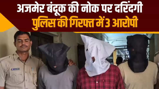 rajasthan police arrests 3 miscreants for gnagrape at gunpoint in ajmer on march 18